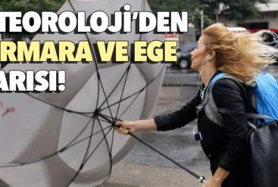 Meteoroloji’den Marmara ve Ege uyarısı