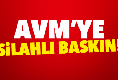 AVM’ye silahlı baskın