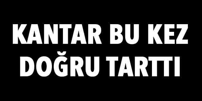 Kantar bu kez doğru tarttı