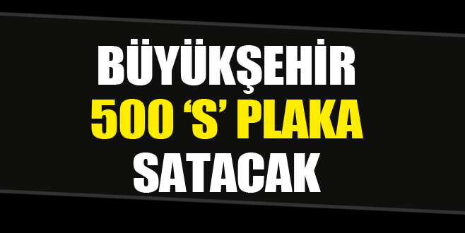 Büyükşehir Belediyesi 500 adet daha ‘S’ plaka satacak