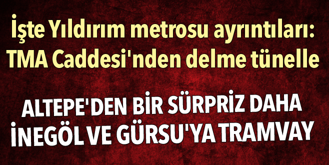 İşte Yıldırım metrosu ayrıntıları: TMA Caddesi’nden delme tünelle