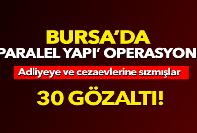 Bursa Polisi’nden ‘paralel yapı’ operasyonu: 30 gözaltı