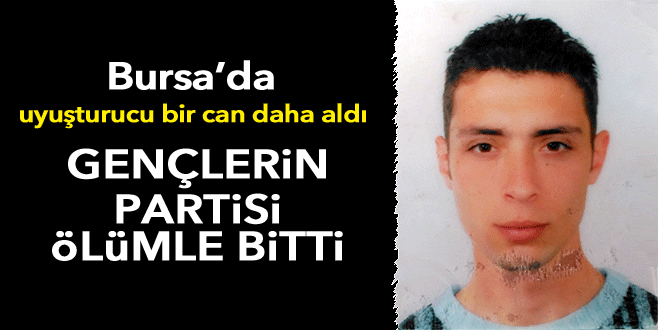 Bursa’da uyuşturucu bir can daha aldı!