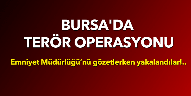 Bursa Emniyeti’ni gözetlerken yakalandılar