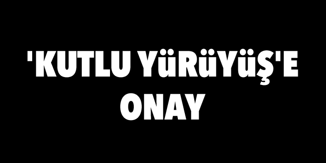 ‘Kutlu yürüyüş’e onay