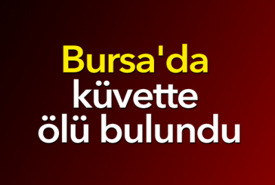 Bursa’da küvette ölü bulundu