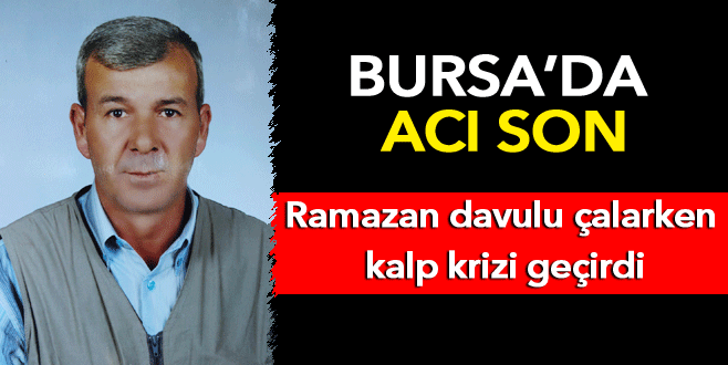 Ramazan davulu çalarken geçirdiği kalp krizi sonucu öldü