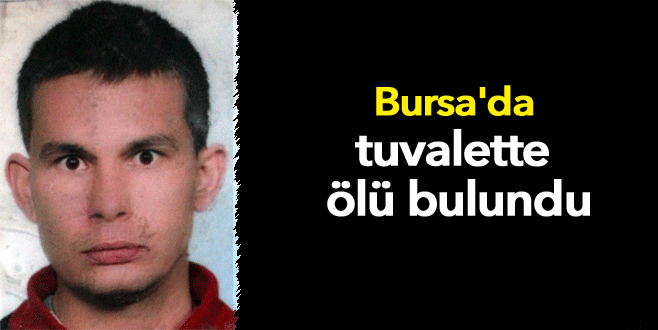 Bursa’da tuvalette ölü bulundu