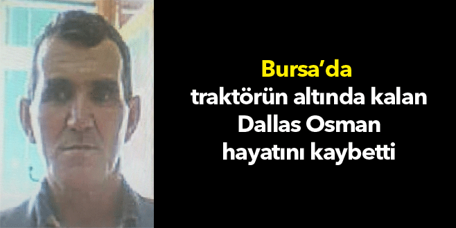 Bursa’da traktörün altında can verdi