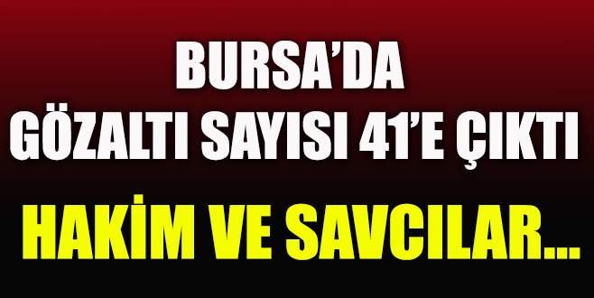 Bursa’da 41 hakim ve savcı gözaltına alındı