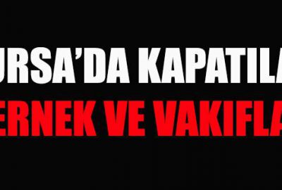 İşte Bursa’da kapatılan dernek ve vakıflar!