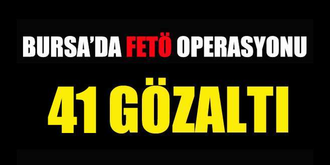 Bursa’da FETÖ-PDY operasyonu: 41 gözaltı
