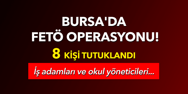 Bursa’da iş adamları ve okul yöneticilerine tutuklama