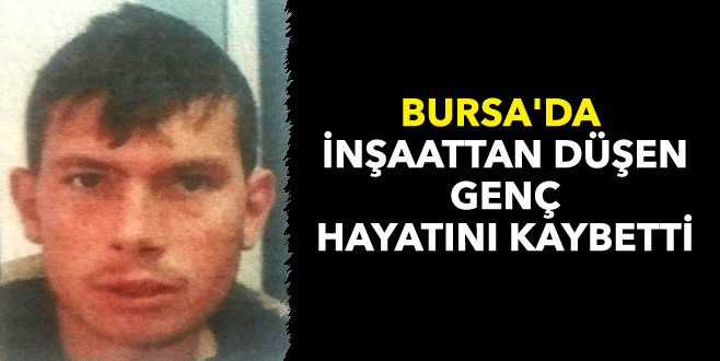 Bursa’da Suriyeli genç inşaattan düşüp öldü