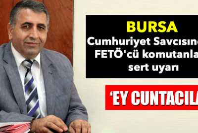 Bursa Cumhuriyet Savcısı: Ey cuntacılar yatacak yeriniz yok
