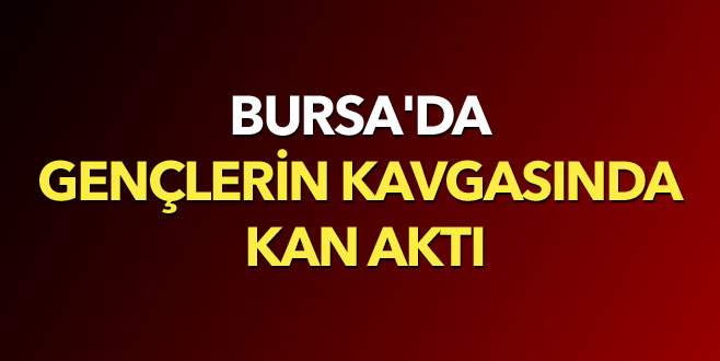 Bursa’da gençlerin kavgasında kan aktı