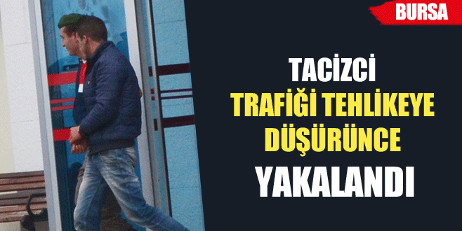 Tacizci, trafiği tehlikeye düşürünce yakalandı