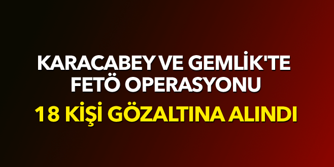 Karacabey ve Gemlik’te 18 kişi gözaltına alındı