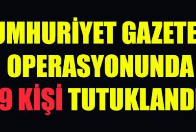 Cumhuriyet gazetesi soruşturmasında 9 tutuklama