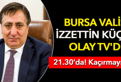 Bursa Valisi İzzettin Küçük OLAY TV’de