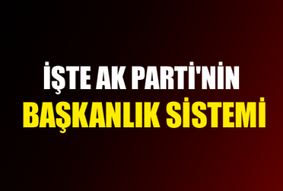 İşte yeni anayasayla gelecek Başkanlık sistemi ayrıntıları