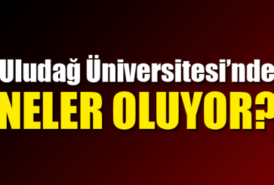 Uludağ Üniversitesi’nde neler oluyor?
