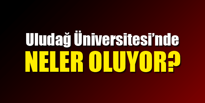 Uludağ Üniversitesi’nde neler oluyor?