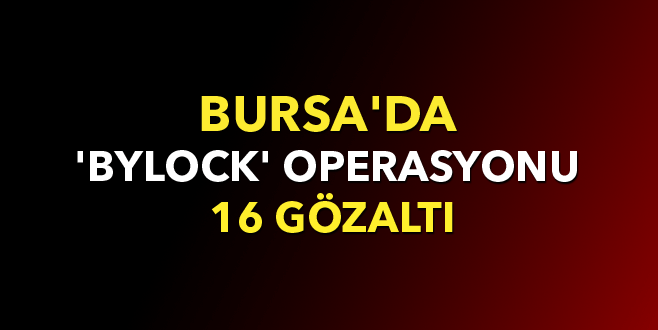 Bursa’da ‘ByLock’ operasyonu: 16 gözaltı