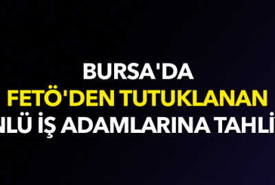 Bursa’da ünlü iş adamlarına tahliye
