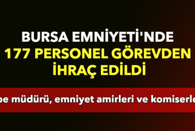 Bursa Emniyeti’nde 177 personel görevden ihraç edildi