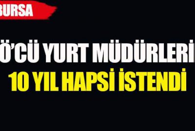 Bursa’da FETÖ’cü yurt müdürlerine 10 yıl hapis isteniyor