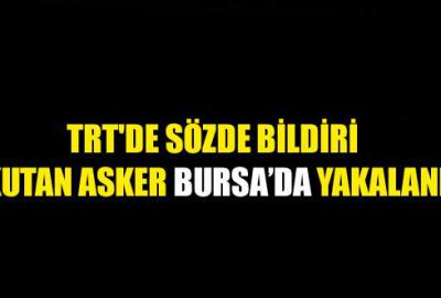 TRT’de darbe bildirisi okutan asker Bursa’da yakalandı