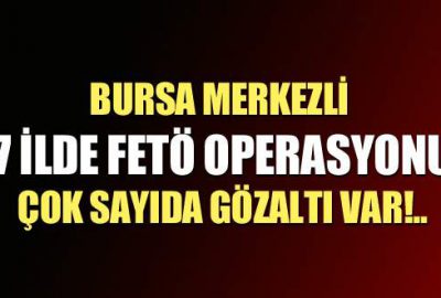 Bursa merkezli 7 ilde FETÖ operasyonu: 23 gözaltı
