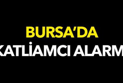 Bursa’da katliamcı alarmı