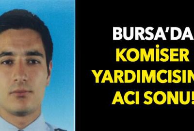 Bursa’da komiser yardımcısı hayatını kaybetti