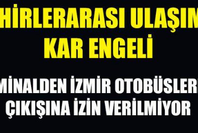Ulaşıma kar engeli: İzmir otobüslerine çıkış izni yok!