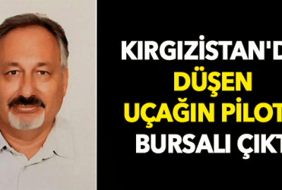 Kırgızistan’da düşen uçağın pilotu Bursalı çıktı