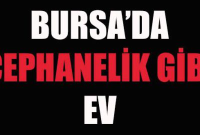 Bursa’da cephanelik gibi ev