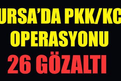Bursa’da PKK/KCK operasyonu: 26 gözaltı