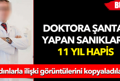 Doktora şantaj yapan sanıklara 11 yıl hapis