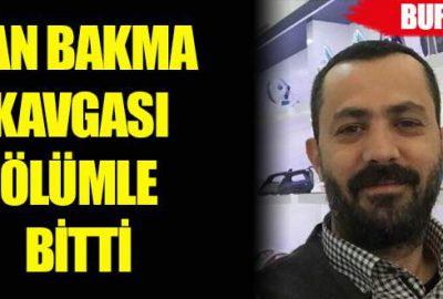 Yan bakma kavgası ölümle bitti!