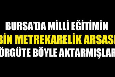 Milli Eğitimin arsasını FETÖ’ye aktarmışlar