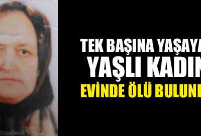 Yaşlı kadın evinde ölü bulundu