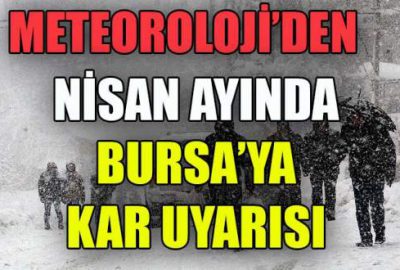 Nisan ayında Bursa’ya kar uyarısı!