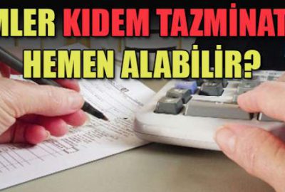 Kimler kıdem tazminatını hemen alabilir?