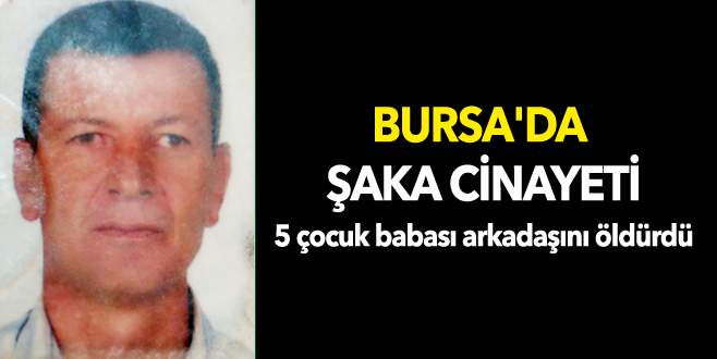 Bursa’da şaka cinayeti