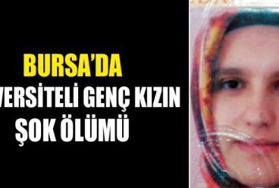 Bursa’da üniversiteli genç kızın şok ölümü