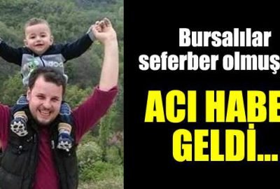 Bursalılar seferber olmuştu… Babalar Günü’nde hayatını kaybetti