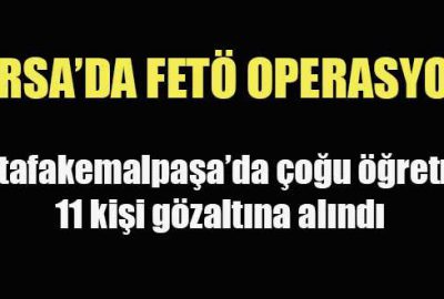 Bursa’da FETÖ operasyonu: 11 gözaltı!