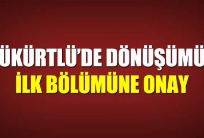 Kükürtlü’de dönüşümün ilk bölümüne onay